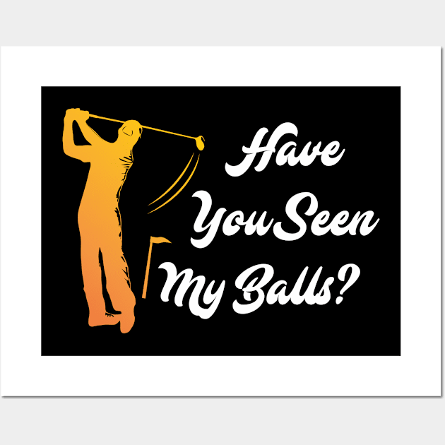 Have you Seen my Balls? Golf Golfer Golfing Wall Art by merchmafia